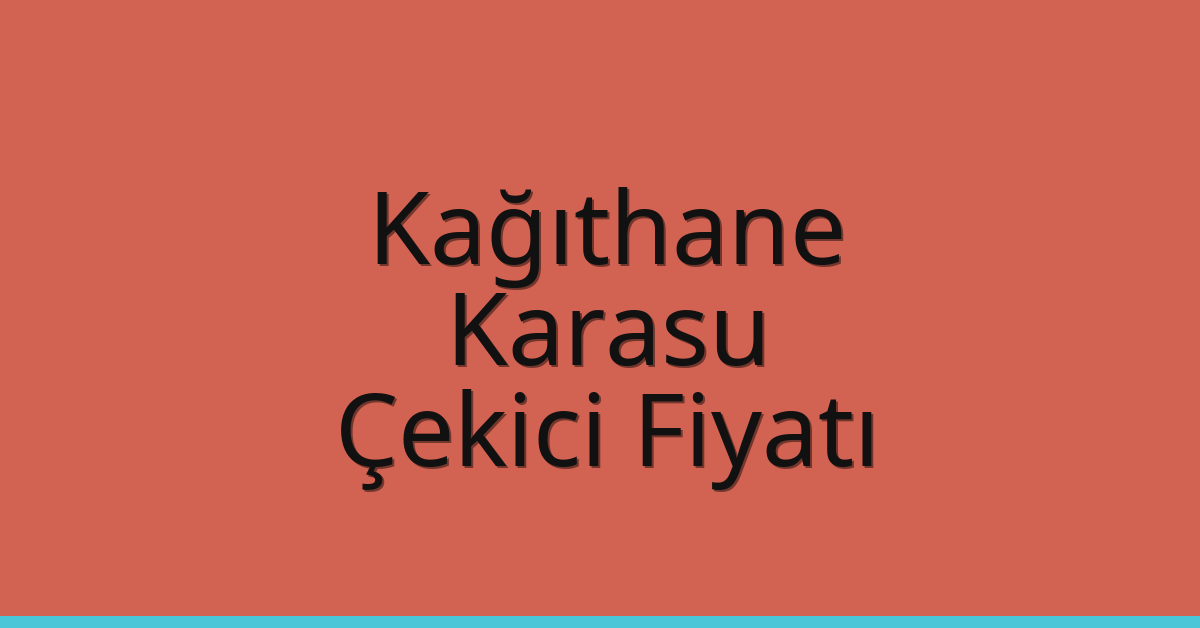Kağıthane – Karasu Çekici Fiyatı