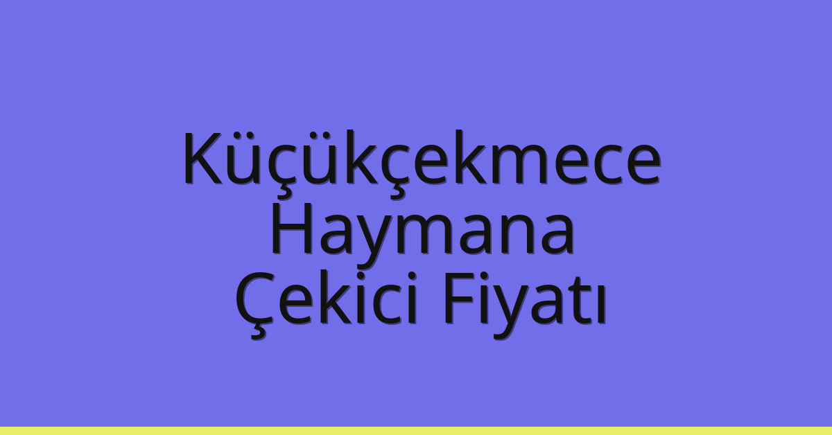 Küçükçekmece – Haymana Çekici Fiyatı