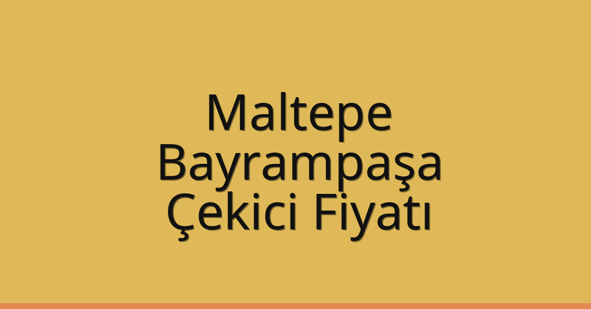 Maltepe – Bayrampaşa Çekici Fiyatı