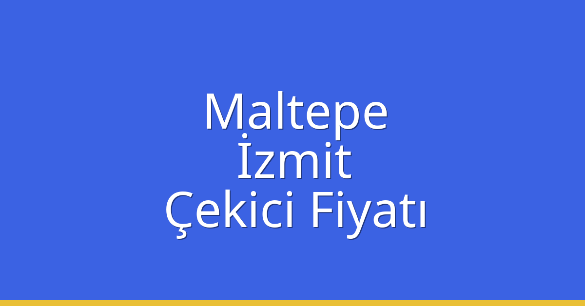 Maltepe – İzmit Çekici Fiyatı