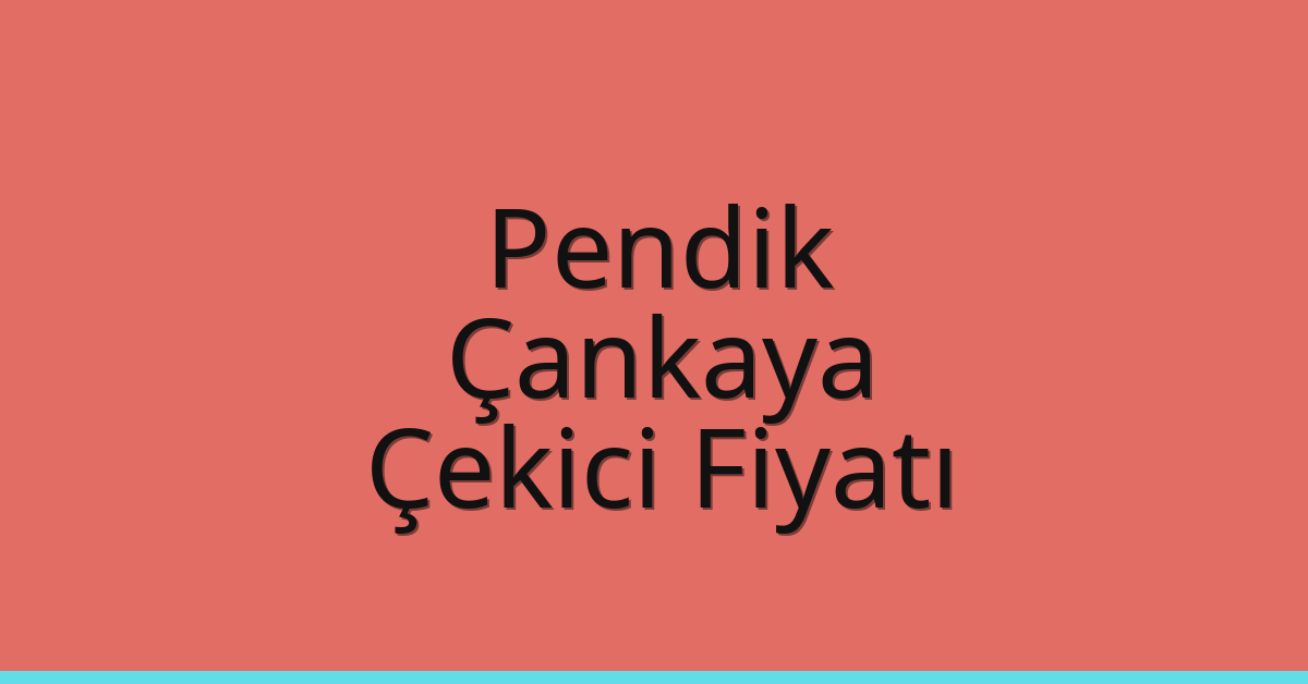 Pendik – Çankaya Çekici Fiyatı