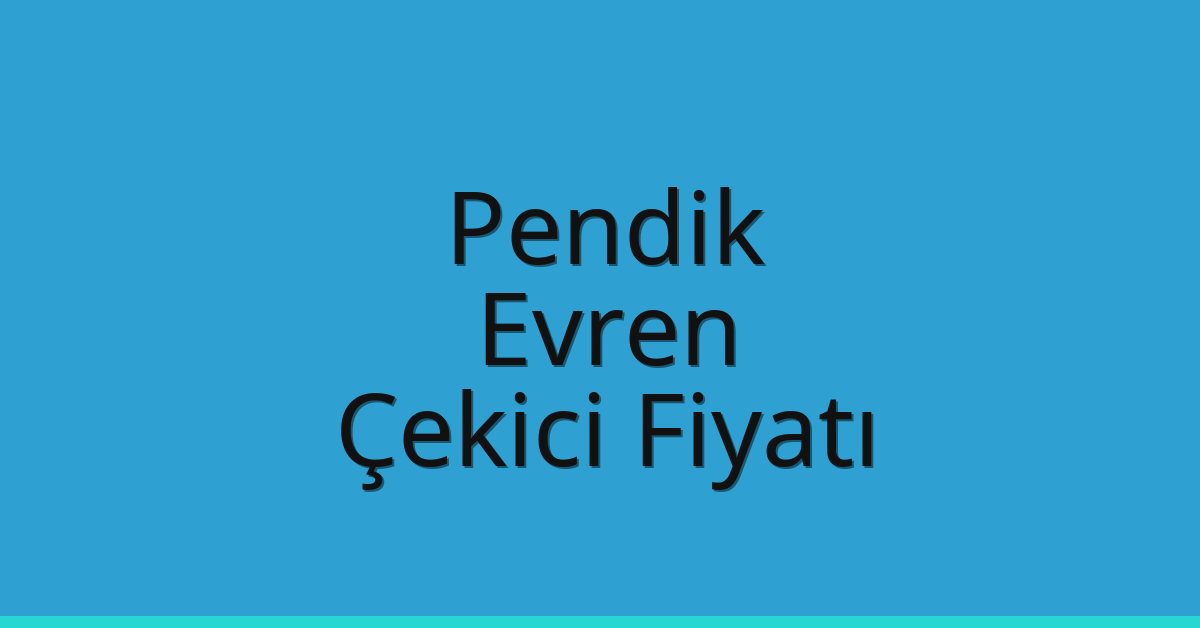 Pendik – Evren Çekici Fiyatı