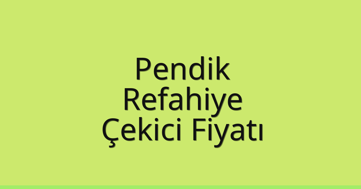 Pendik – Refahiye Çekici Fiyatı