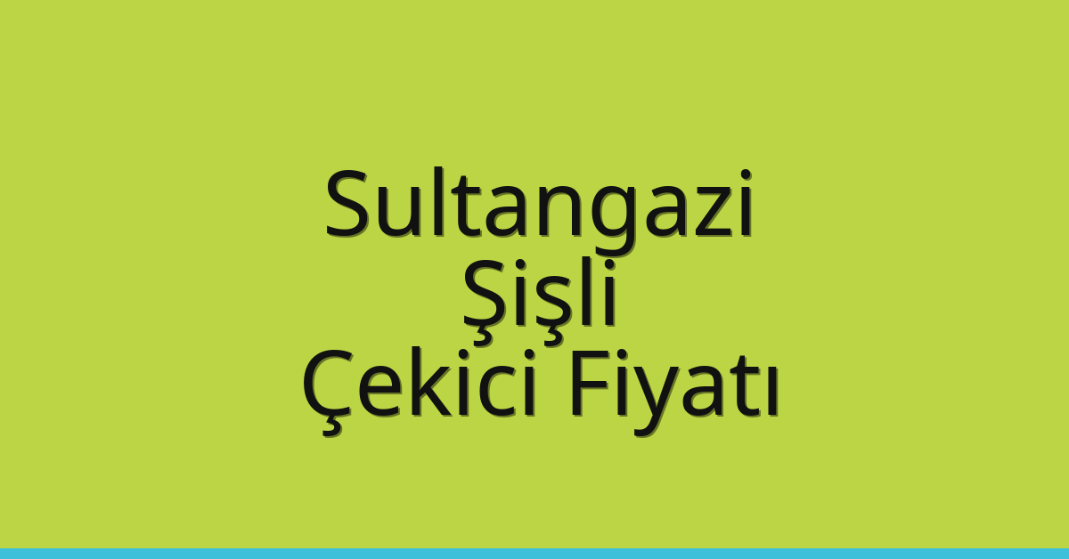 Sultangazi – Şişli Çekici Fiyatı