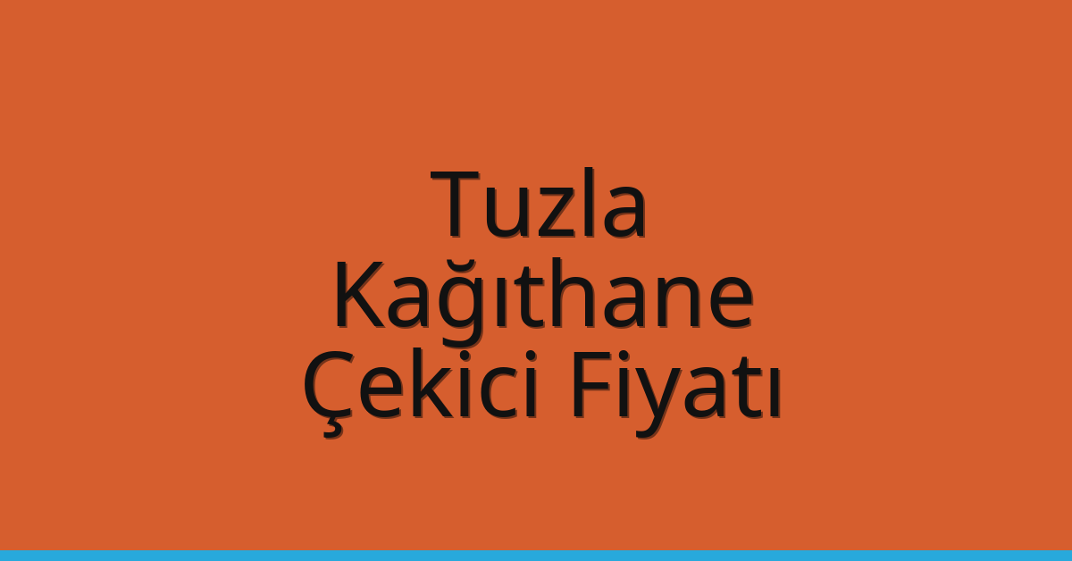 Tuzla – Kağıthane Çekici Fiyatı