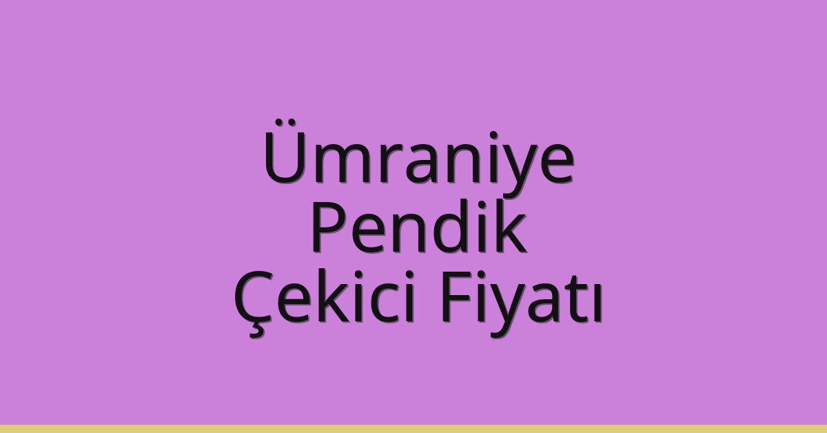 Ümraniye – Pendik Çekici Fiyatı