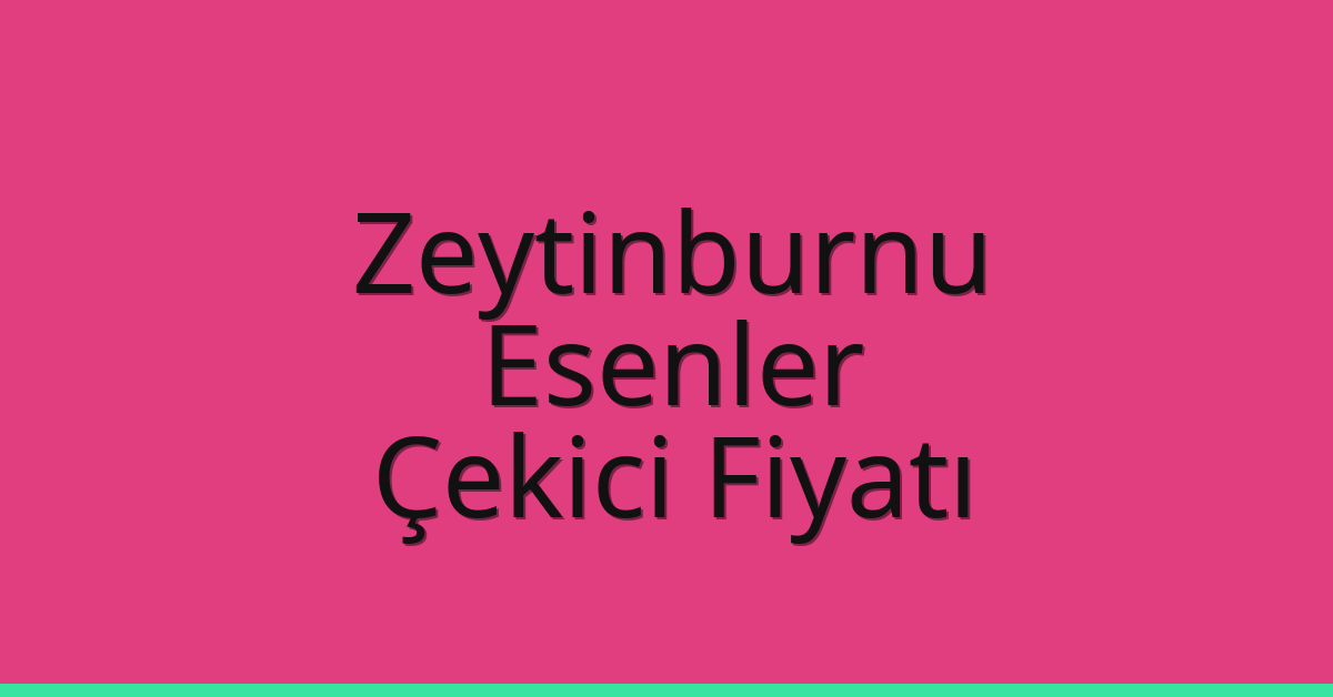 Zeytinburnu – Esenler Çekici Fiyatı