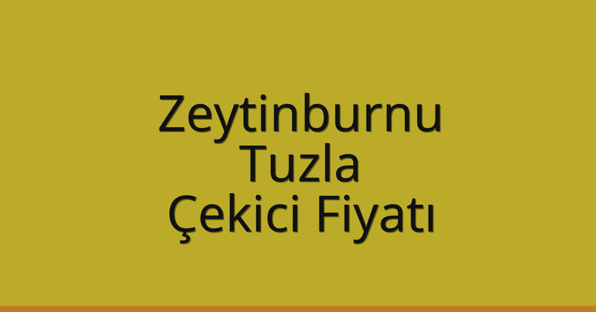Zeytinburnu – Tuzla Çekici Fiyatı