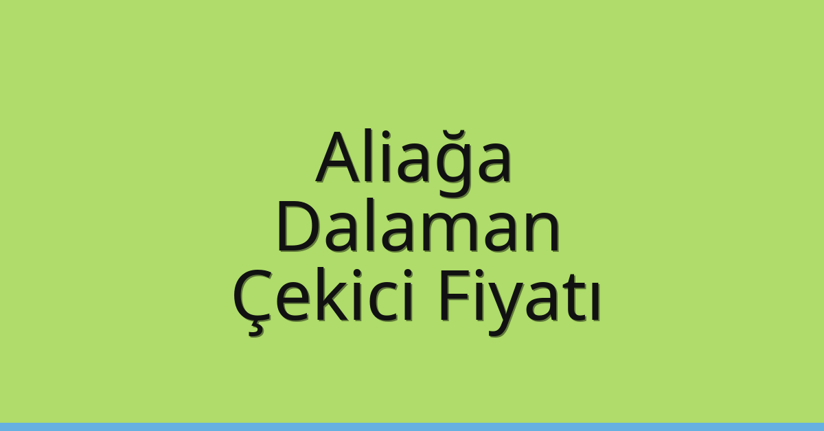 Aliağa – Dalaman Çekici Fiyatı