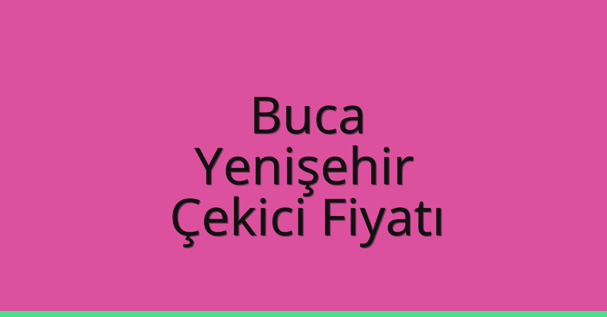 Buca – Yenişehir Çekici Fiyatı