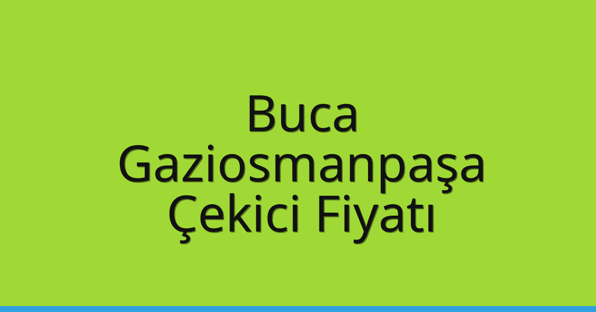 Buca – Gaziosmanpaşa Çekici Fiyatı