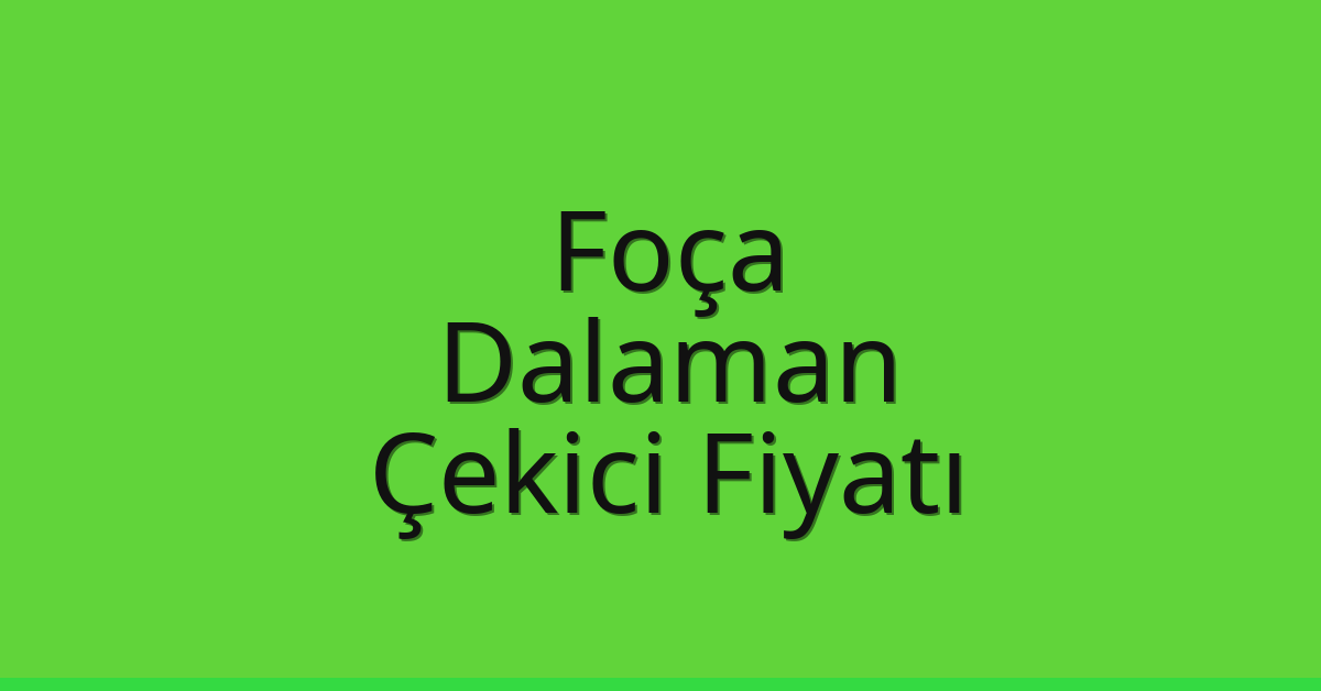 Foça – Dalaman Çekici Fiyatı