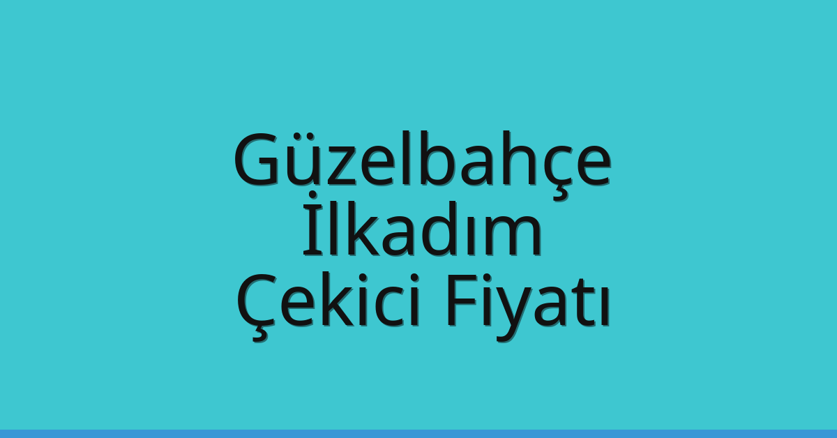 Güzelbahçe – İlkadım Çekici Fiyatı