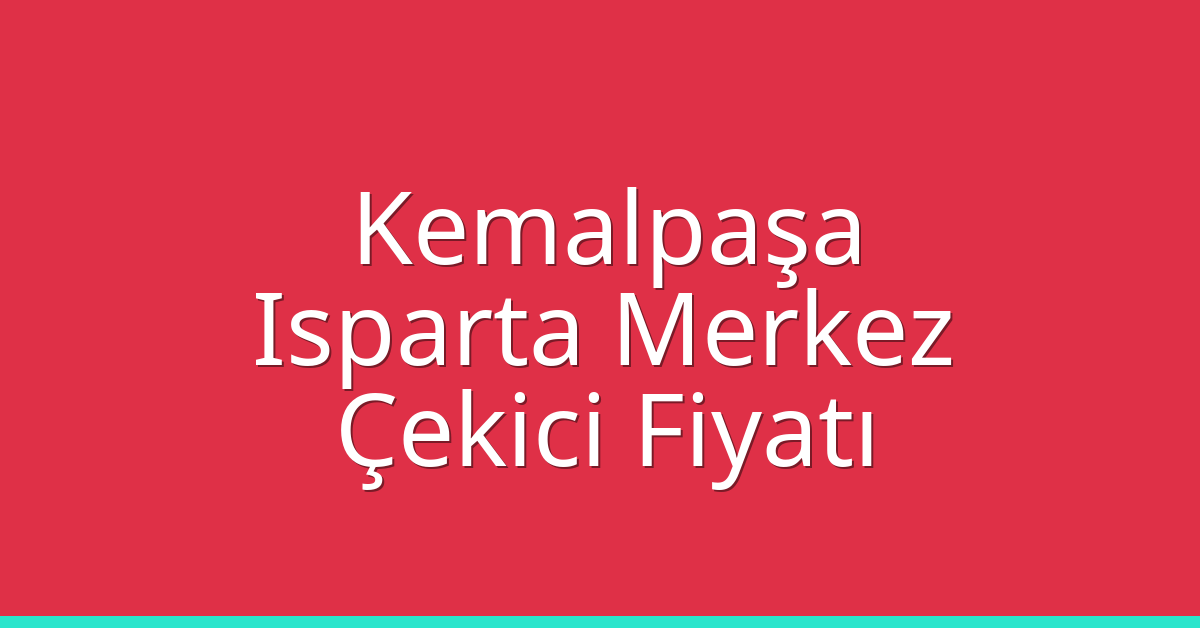 Kemalpaşa – Isparta Merkez Çekici Fiyatı