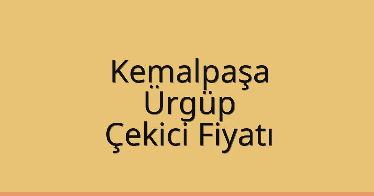 Kemalpaşa – Ürgüp Çekici Fiyatı