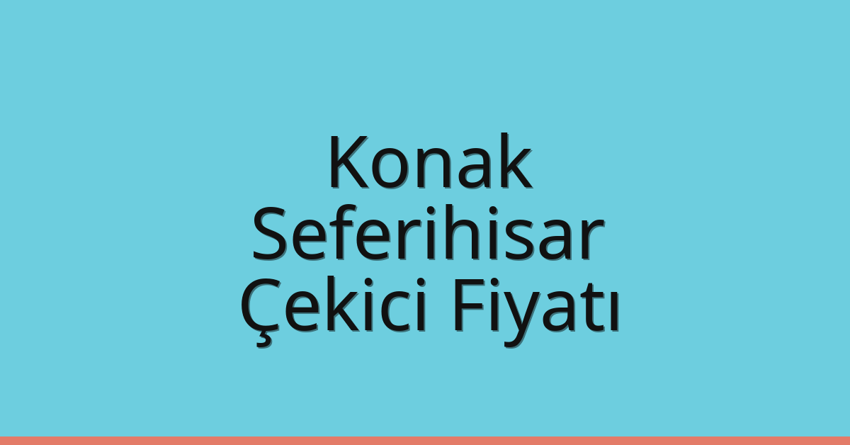 Konak – Seferihisar Çekici Fiyatı