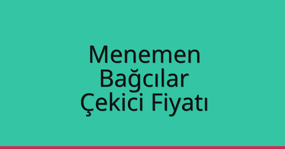Menemen – Bağcılar Çekici Fiyatı