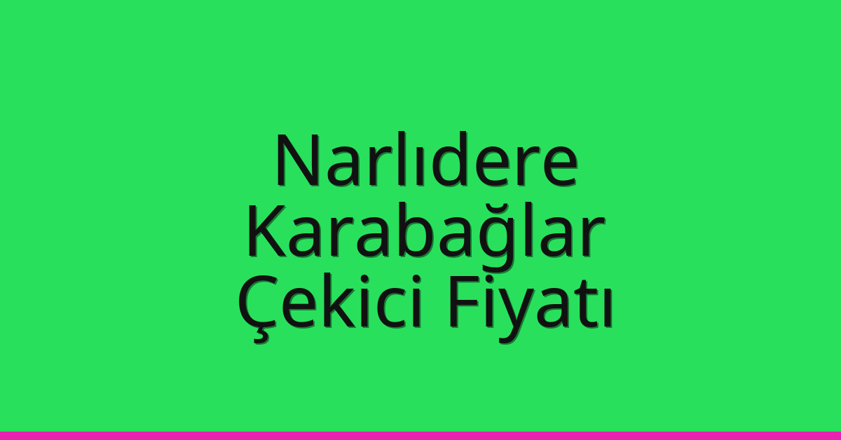 Narlıdere – Karabağlar Çekici Fiyatı
