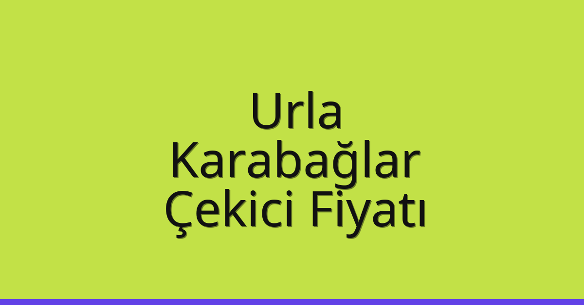 Urla – Karabağlar Çekici Fiyatı