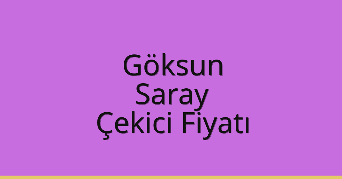 Göksun – Saray Çekici Fiyatı