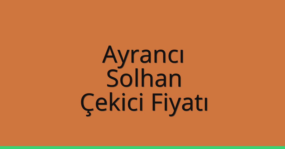 Ayrancı – Solhan Çekici Fiyatı