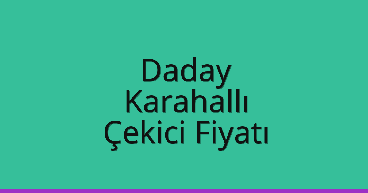 Daday – Karahallı Çekici Fiyatı