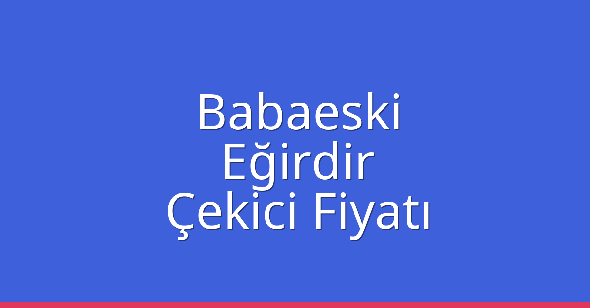 Babaeski – Eğirdir Çekici Fiyatı