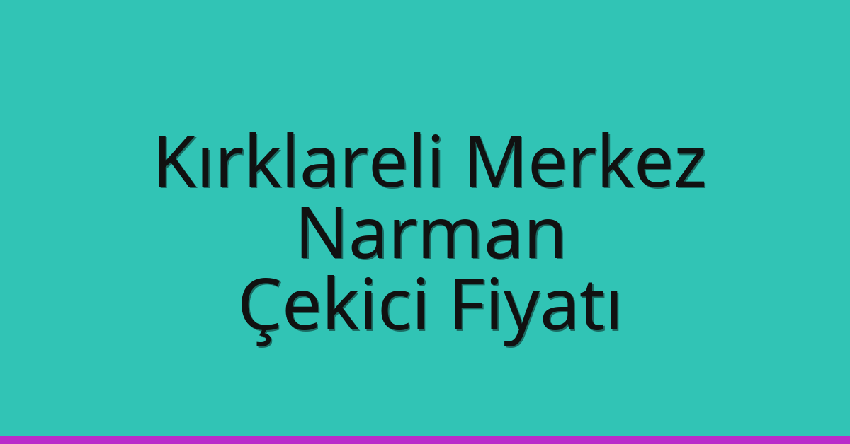 Kırklareli Merkez – Narman Çekici Fiyatı