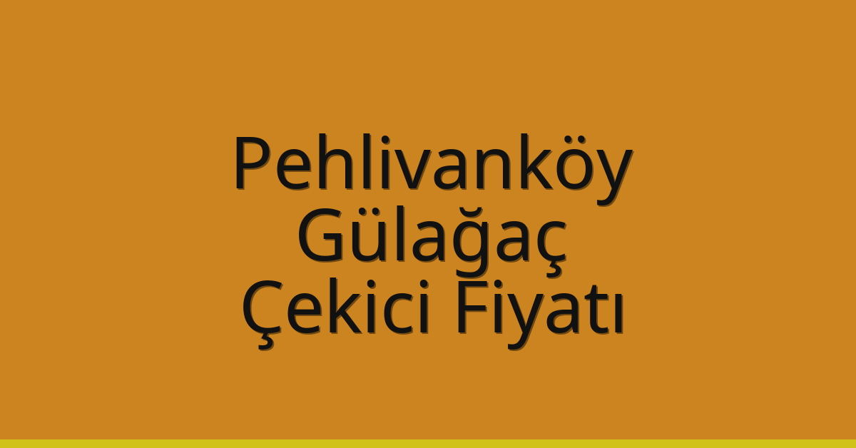Pehlivanköy – Gülağaç Çekici Fiyatı