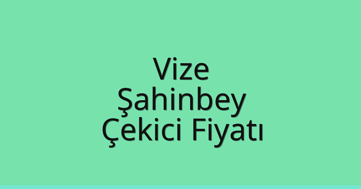 Vize – Şahinbey Çekici Fiyatı