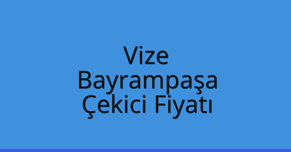 Vize – Bayrampaşa Çekici Fiyatı
