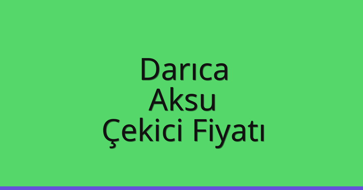 Darıca – Aksu Çekici Fiyatı