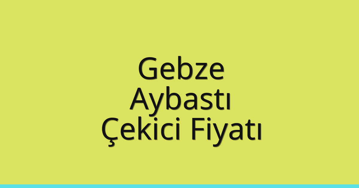 Gebze – Aybastı Çekici Fiyatı