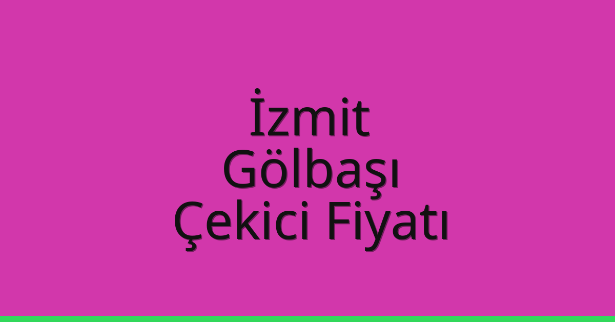 İzmit – Gölbaşı Çekici Fiyatı