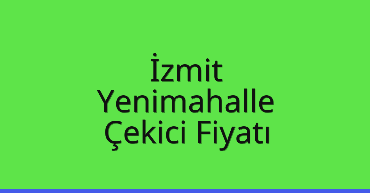 İzmit – Yenimahalle Çekici Fiyatı
