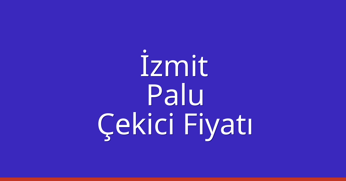 İzmit – Palu Çekici Fiyatı