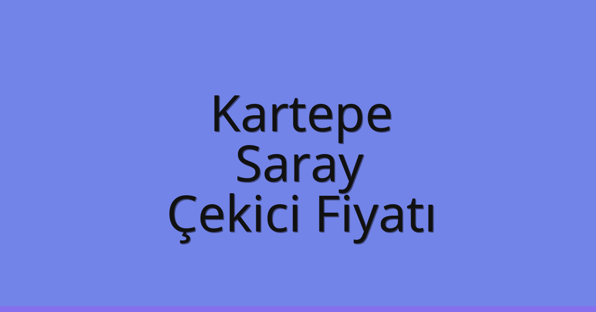 Kartepe – Saray Çekici Fiyatı