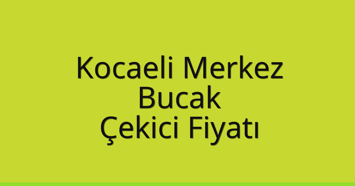 Kocaeli Merkez – Bucak Çekici Fiyatı