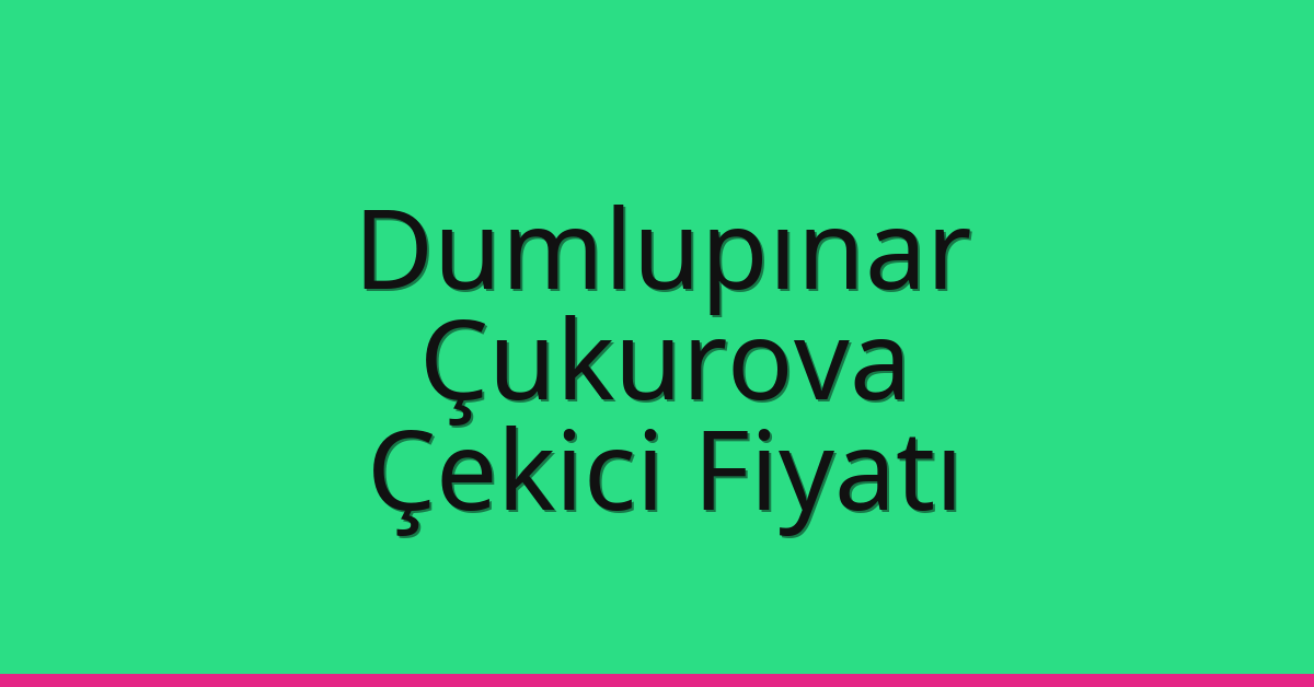 Dumlupınar – Çukurova Çekici Fiyatı