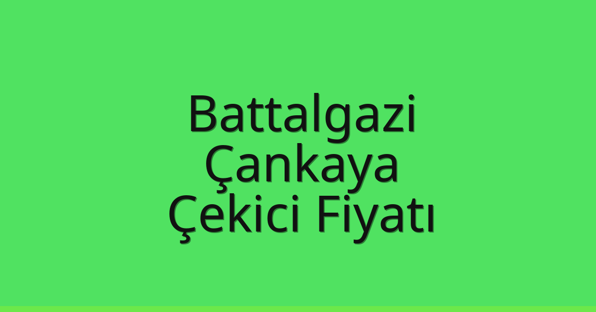 Battalgazi – Çankaya Çekici Fiyatı