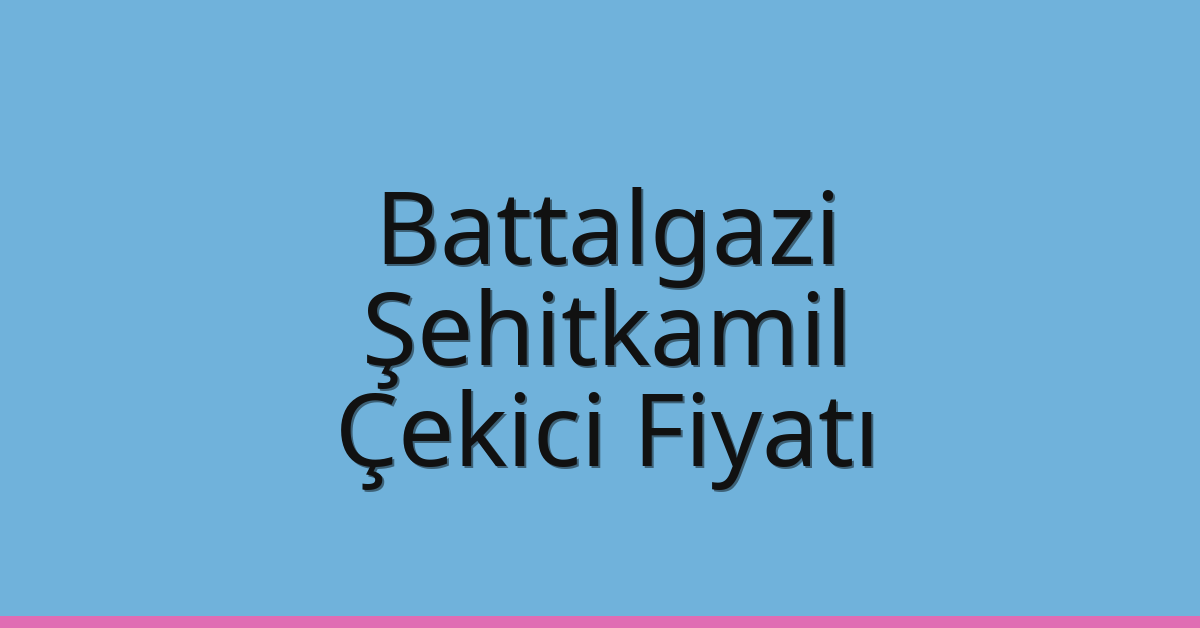 Battalgazi – Şehitkamil Çekici Fiyatı