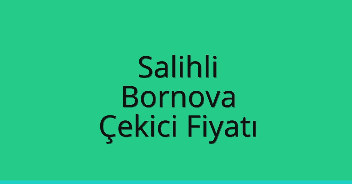 Salihli – Bornova Çekici Fiyatı