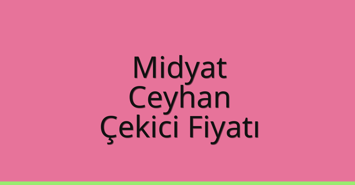 Midyat – Ceyhan Çekici Fiyatı