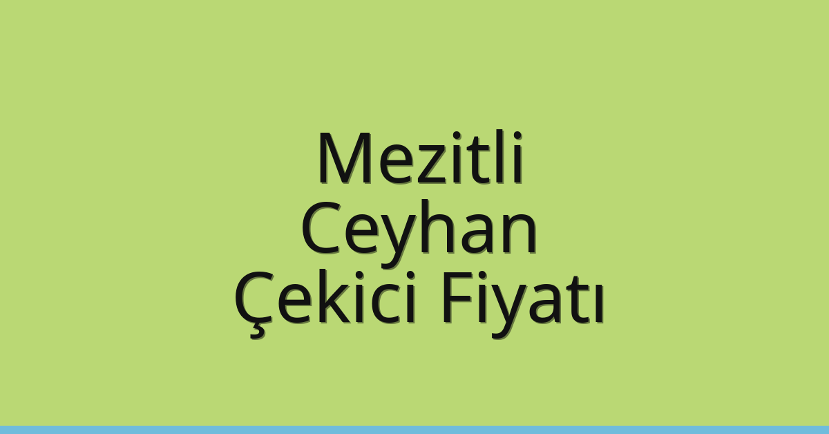 Mezitli – Ceyhan Çekici Fiyatı