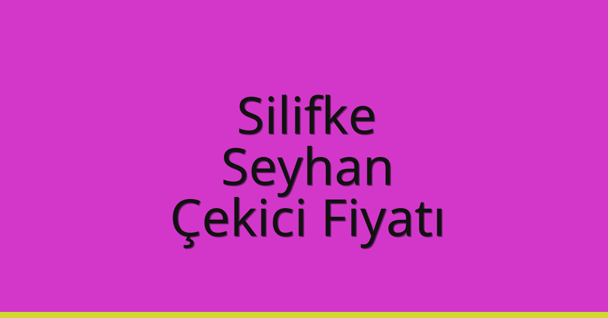 Silifke – Seyhan Çekici Fiyatı