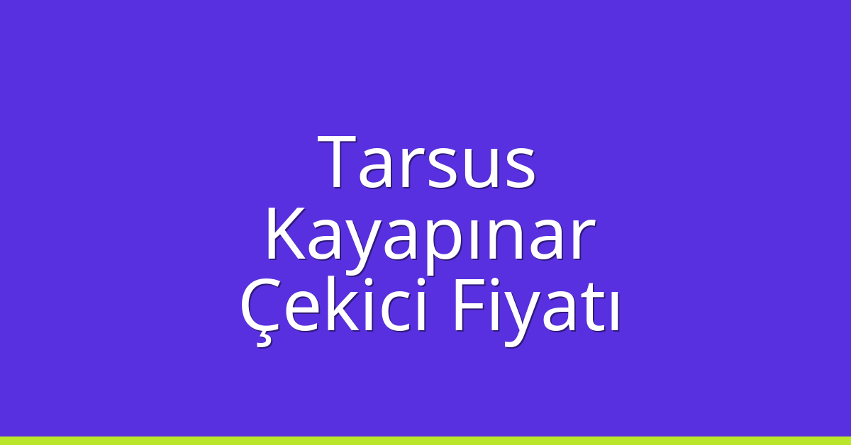 Tarsus – Kayapınar Çekici Fiyatı