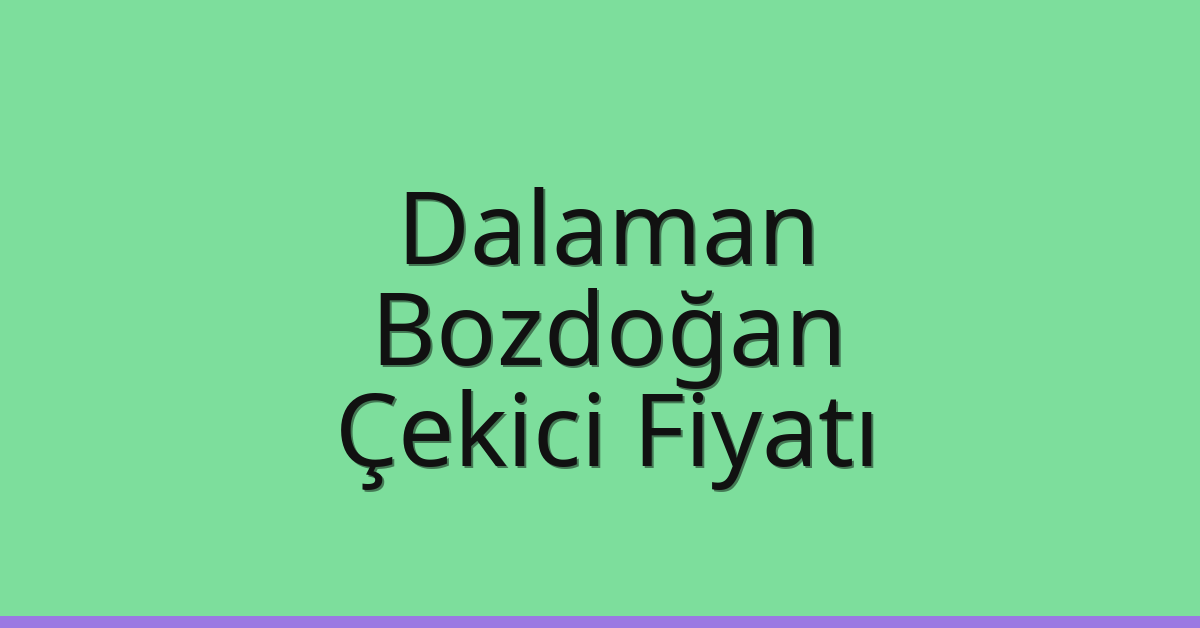 Dalaman – Bozdoğan Çekici Fiyatı