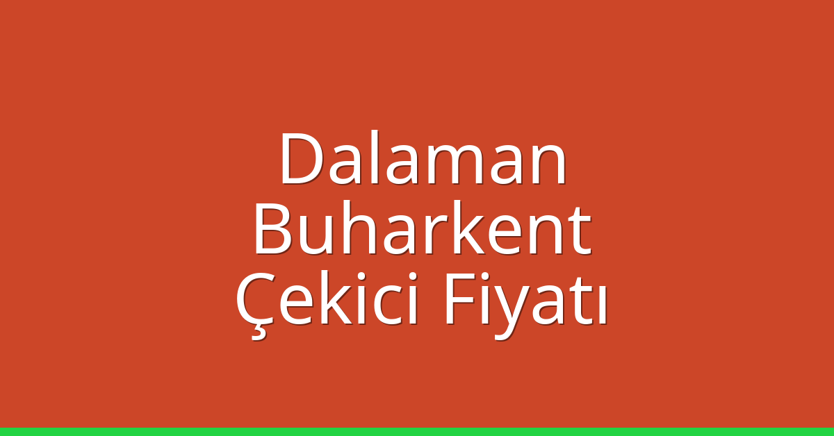 Dalaman – Buharkent Çekici Fiyatı