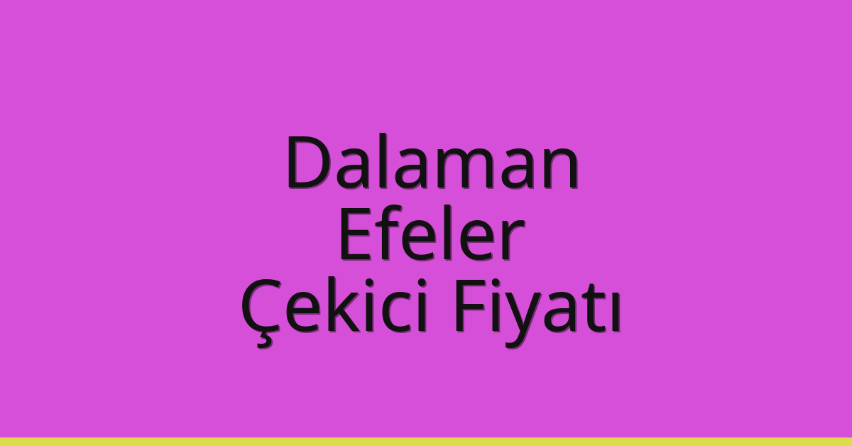 Dalaman – Efeler Çekici Fiyatı
