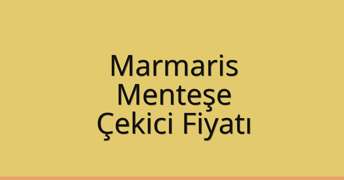 Marmaris – Menteşe Çekici Fiyatı
